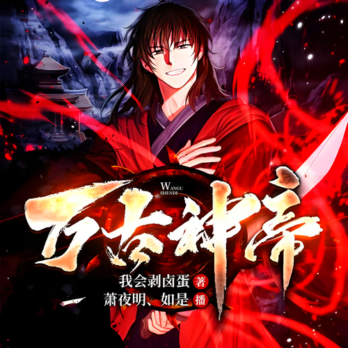万古神帝有声小说全集播音:萧夜明在线收听[MP3/M4a]下载-布布游戏网