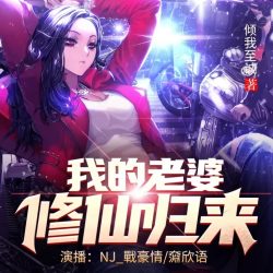《我的老婆修仙归来》有声小说-播音:NJ_戰豪情【完结】百度云网盘下载-布布游戏网